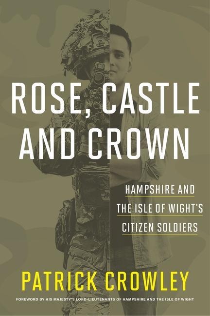 Rose Castle & Crown: Hampshire & the Isle of Wights Citizen Soldiers