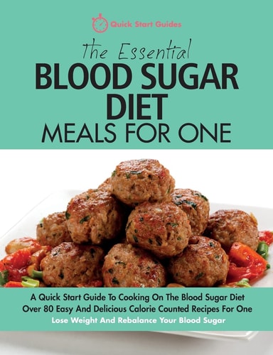 The Essential Blood Sugar Diet Meals For One A Quick Start Guide To Cooking On The Blood Sugar Diet. Over 80 Easy And Delicious Calorie Counted Recipes For One. Lose Weight And Rebalance Your Blood Sugar.