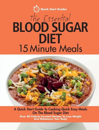 The Essential Blood Sugar Diet 15 Minute Meals A Quick Start Guide To Cooking Quick Easy Meals On The Blood Sugar Diet. Over 80 Calorie Counted Recipes To Lose Weight And Rebalance Your Body