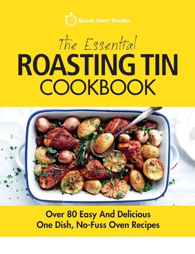 The Essential Roasting Tin Cookbook Over 80 Easy And Delicious One Dish, No-Fuss Oven Recipes