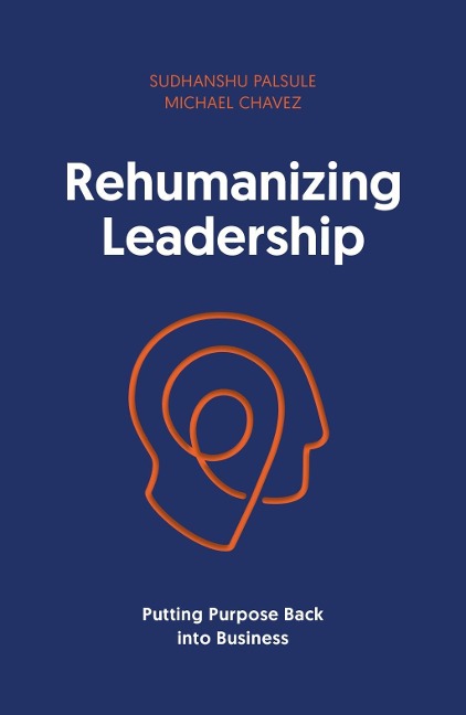Rehumanizing Leadership: Putting purpose and meaning back into business
