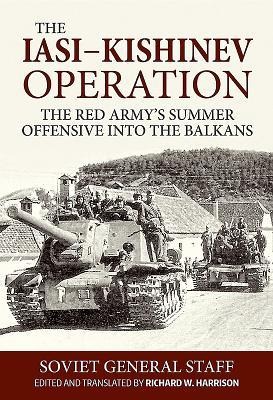The Iasi-Kishinev Operation: The Red Armys Summer Offensive Into the Balkans