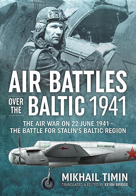 Air Battles Over the Baltic 1941: The Air War on 22 June 1941 - The Battle for Stalin's Baltic Region