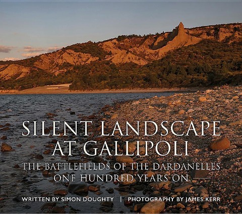 Silent Landscape at Gallipoli: The Battlefields of the Dardanelles, One Hundred Years on