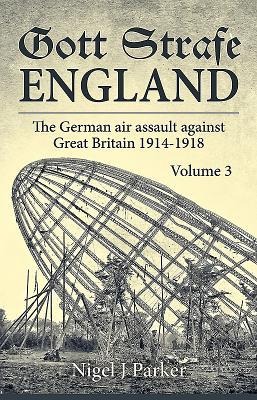 Gott Strafe England: The German Air Assault against Great Britain 1914-1918: Volume 3