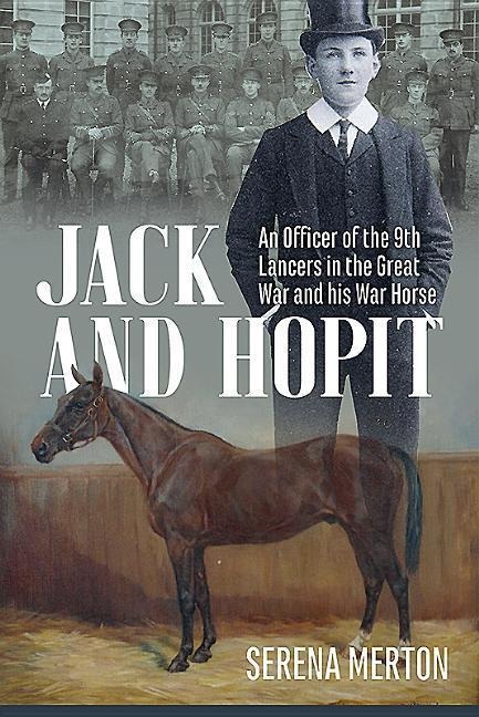 Jack and Hopit: An Officer of the 9th Lancers in the Great War and His War Horse