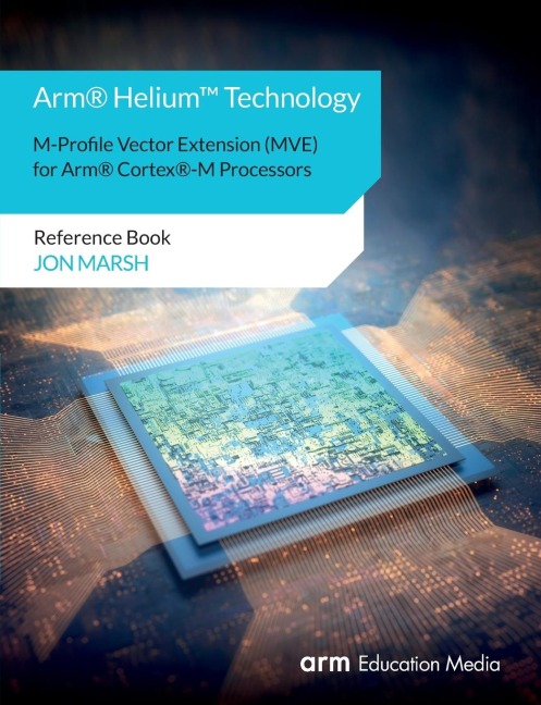Arm® Helium(TM) Technology M-Profile Vector Extension (MVE) for Arm® Cortex®-M Processors: Reference Book