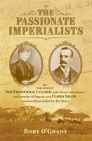 The Passionate Imperialists: the true story of Sir Frederick Lugard, anti-slaver, adventurer and founder of Nigeria, and Flora Shaw, renowned journalist for The Times