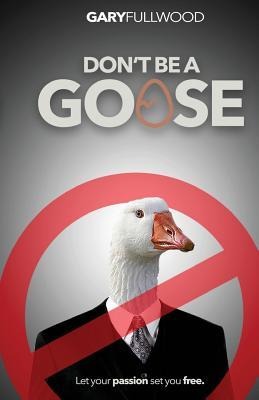 Dont be a Goose: A guide to a life of positivity