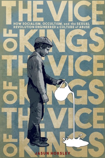 The Vice of Kings: How Fabianism, Occultism, and the Sexual Revolution Engineered a Culture of Abuse