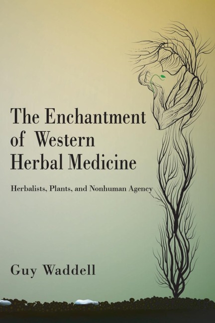 The Enchantment of Western Herbal Medicine: Herbalists, Plants, and Nonhuman Agency
