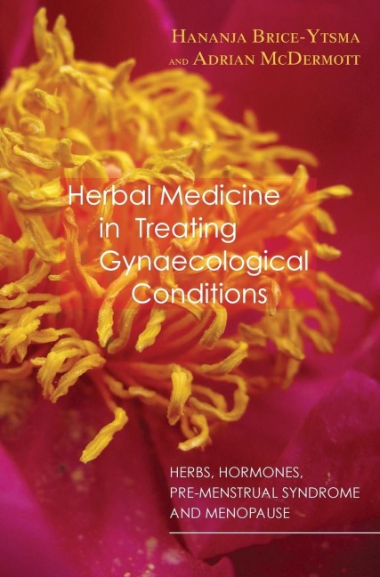 Herbal Medicine in Treating Gynaecological Conditions Volume 1: Herbs, Hormones, Pre-Menstrual Syndrome and Menopause
