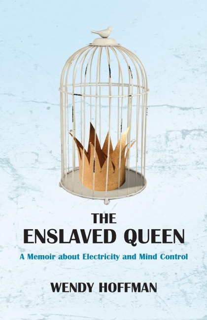 The Enslaved Queen: A Memoir about Electricity and Mind Control