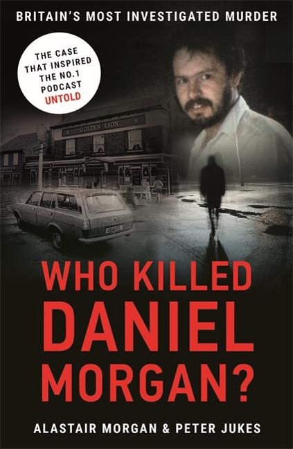 Who Killed Daniel Morgan?: Britains Most Investigated Murder
