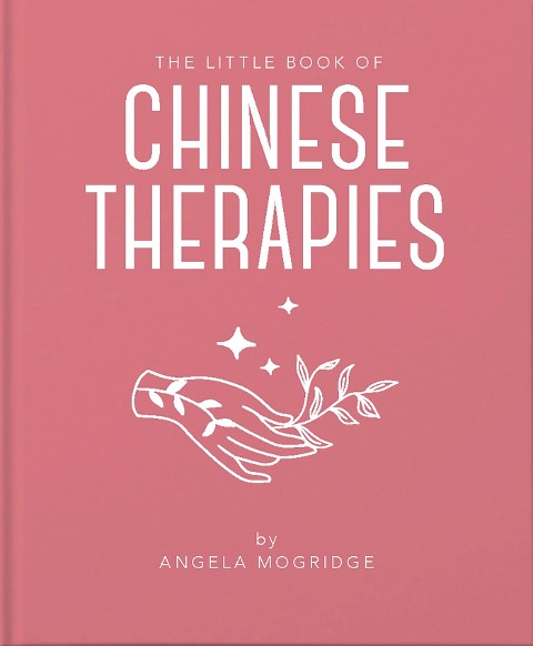 The Little Book of Ancient Chinese Therapies: A Clear and Accessible Introduction to Traditional Chinese Medicine