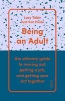 Being an Adult: the ultimate guide to moving out, getting a job, and getting your act together