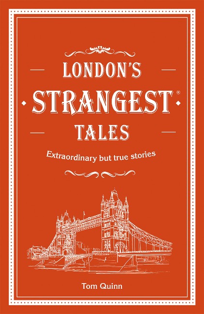 Londons Strangest Tales: Extraordinary but true stories from over a thousand years of Londons history