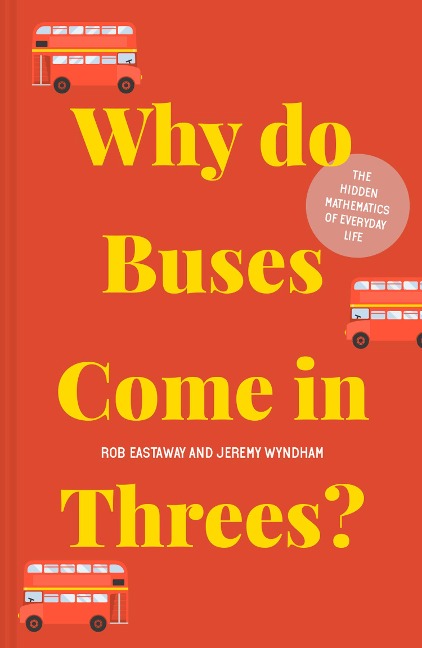 Why do Buses Come in Threes?: The Hidden Mathematics of Everyday Life