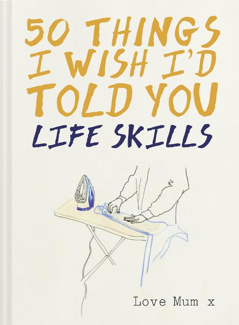 50 Things I Wish Id Told You: Life Skills