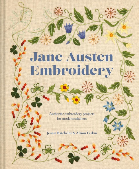 Jane Austen Embroidery: Authentic Embroidery Projects for Modern Stitchers