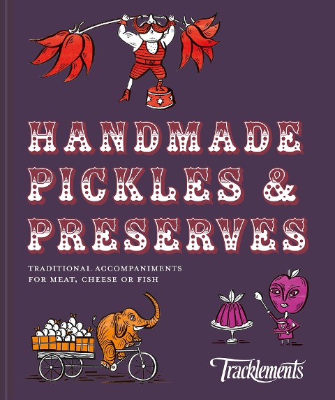Handmade Pickles & Preserves: Traditional Accompaniments for Meat, Cheese or Fish