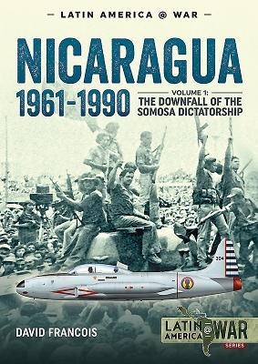Nicaragua 1961-1990 Volume 1: The Downfall of the Somosa Dictatorship