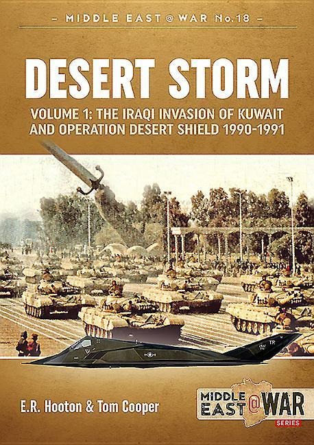 Desert Storm Volume 1: The Iraqi Invasion of Kuwait & Operation Desert Shield 1990-1991