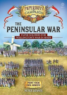 The Peninsular War: Paper Soldiers for Wellingtons War in Spain