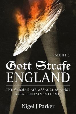 Gott Strafe England: The German Air Assault Against Great Britain 1914-1918: Volume 2