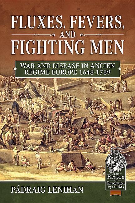 Fluxes, Fevers and Fighting Men: War and Disease in Ancien Regime Europe 1648-1789