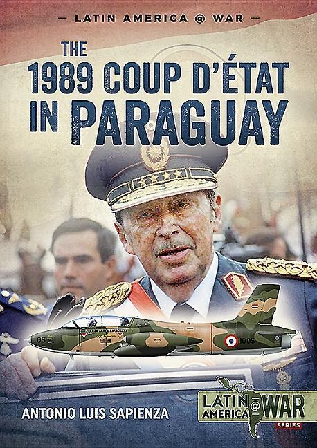 The 1989 Coup dEtat in Paraguay: The End of a Long Dictatorship, 1954-1989