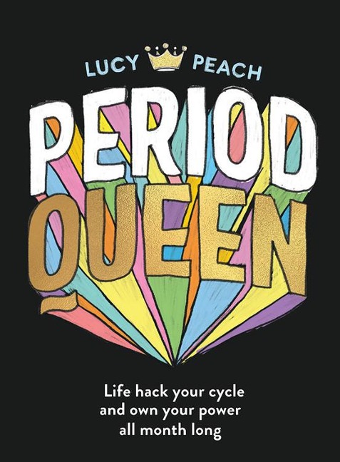 Period Queen: Life Hack Your Cycle and Own Your Power All Month Long