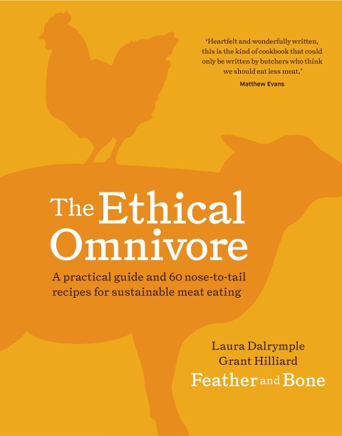 The Ethical Omnivore: A practical guide and 60 nose-to-tail recipes for sustainable meat eating