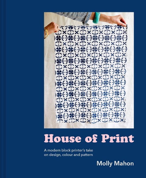 House of Print: A Modern Printers Take on Design, Colour and Pattern