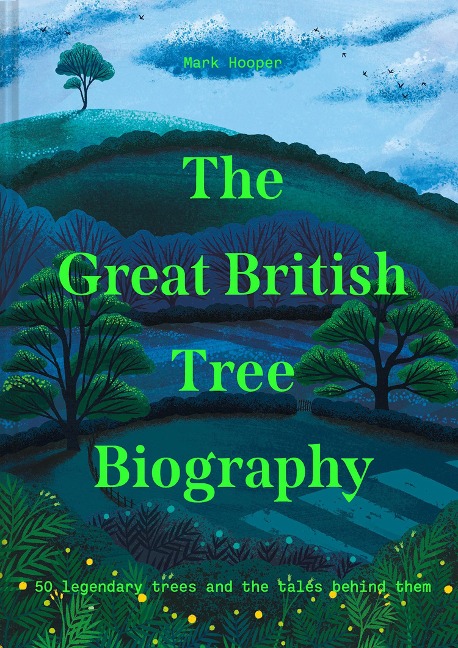 The Great British Tree Biography: 50 Legendary Trees and the Tales Behind Them