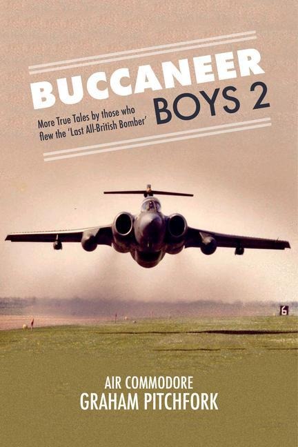 Buccaneer Boys 2: More True Tales by those who flew the Last All-British Bomber