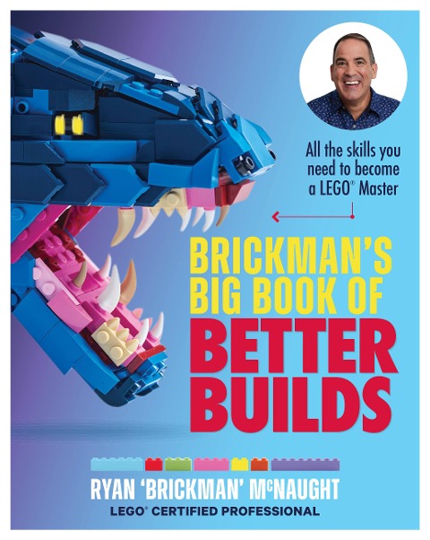 Brickmans Big Book of Better Builds: All the skills you need to become a LEGO® Master