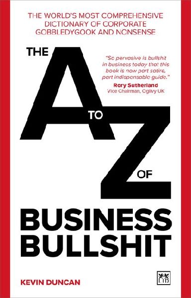 The A-Z of Business Bullshit: The worlds most comprehensive dictionary of corporate gobbledygook and nonsense