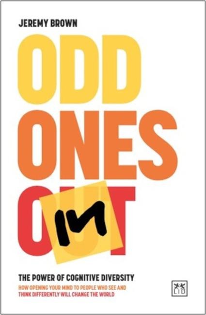 Odd Ones in: The Power of Cognitive Diversity - How Opening Your Mind to People Who See and Think Differently Will Change the World