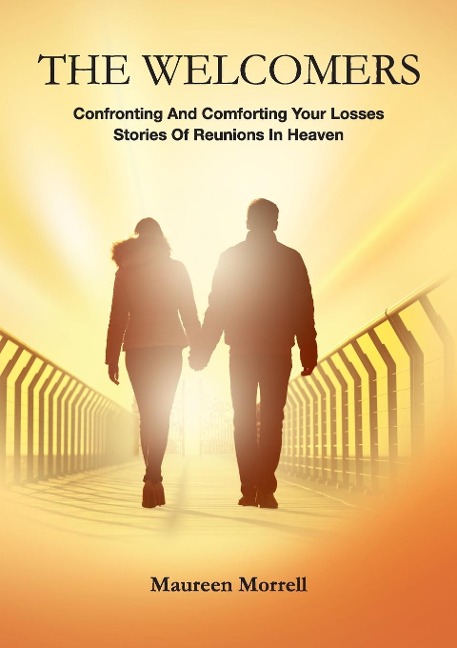 The Welcomers: Comforting and Confronting your Losses. Stories of reunions in heaven.