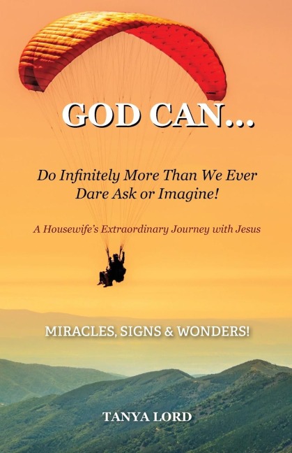God Can... do infinitely more than we would ever dare ask or imagine!: A Housewifes Extraordinary Journey with Jesus