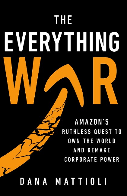 The Everything War: Amazons Ruthless Quest to Own the World and Remake Corporate Power