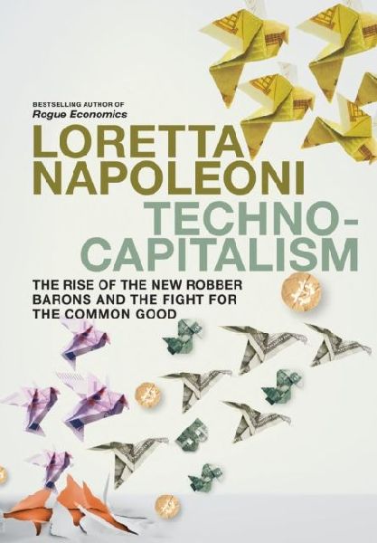Technocapitalism: The Rise of the New Robber Barons and the Fight for the Common Good