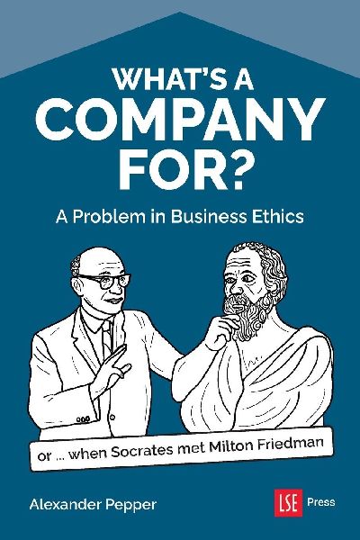 What's a Company For?: A Problem in Business Ethics (or...when Socrates met Milton Friedman)