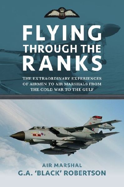 Flying through the Ranks: The Extraordinary Experiences of Airmen to Air Marshals from the Cold War to the Gulf