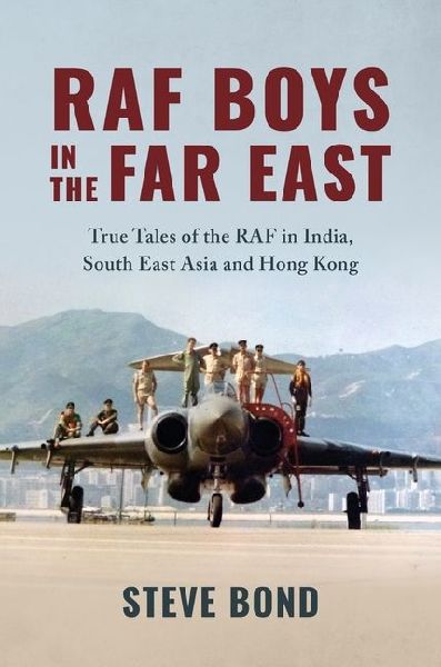 RAF Boys in the Far East: True Tales of the RAF in India, South East Asia and Hong Kong 1918-1997