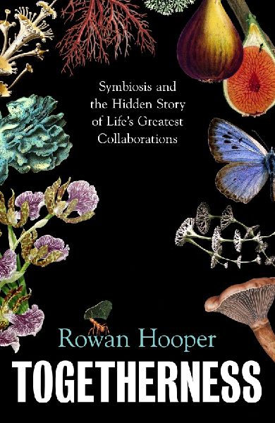 Togetherness: Symbiosis and the Hidden Story of Life's Greatest Collaborations