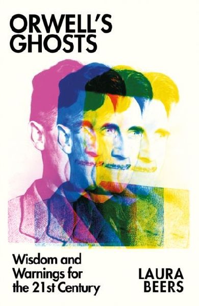 Orwells Ghosts: Wisdom and Warnings for the 21st Century