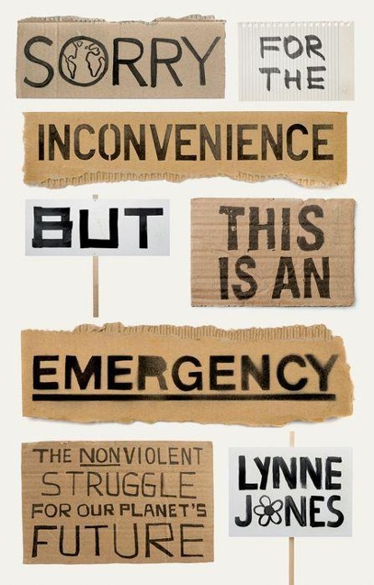 Sorry for the Inconvenience But This Is an Emergency: The Nonviolent Struggle for Our Planets Future