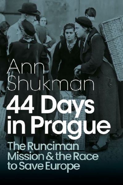 44 Days in Prague: The Runciman Mission and the Race to Save Europe